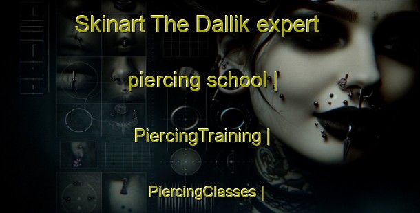 Skinart The Dallik expert piercing school | PiercingTraining | PiercingClasses | SkinartTraining-Turkey